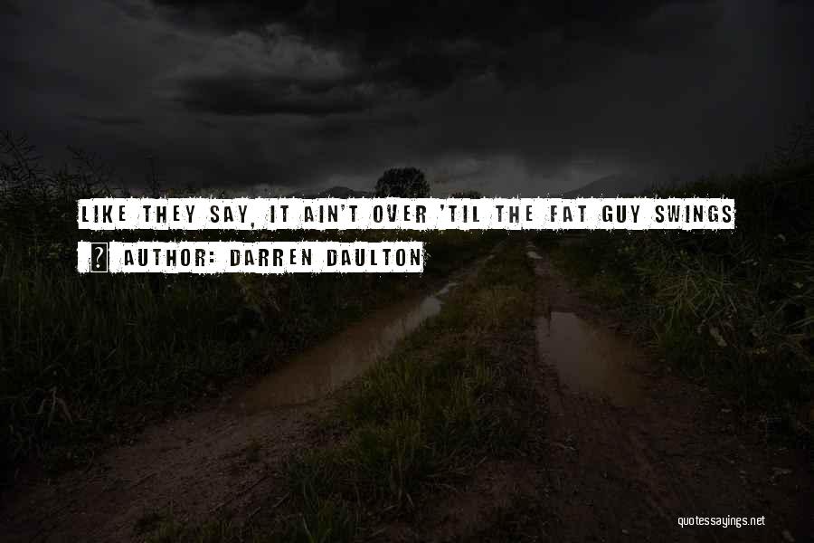 Darren Daulton Quotes: Like They Say, It Ain't Over 'til The Fat Guy Swings