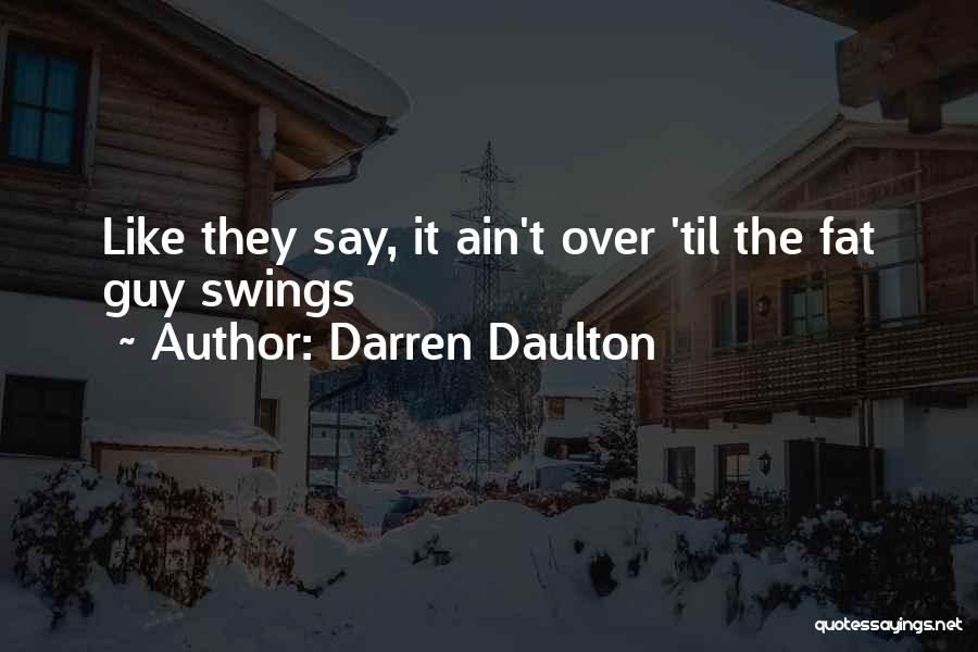 Darren Daulton Quotes: Like They Say, It Ain't Over 'til The Fat Guy Swings
