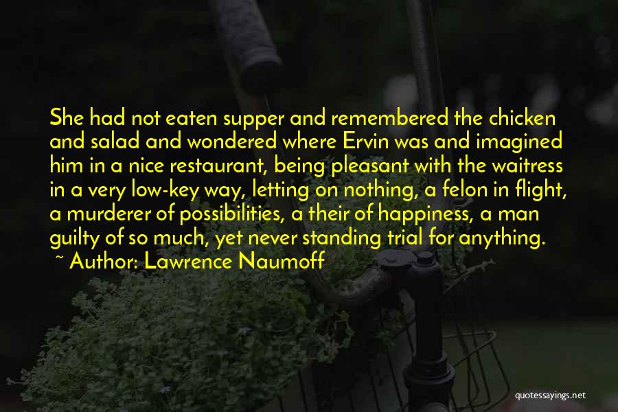 Lawrence Naumoff Quotes: She Had Not Eaten Supper And Remembered The Chicken And Salad And Wondered Where Ervin Was And Imagined Him In