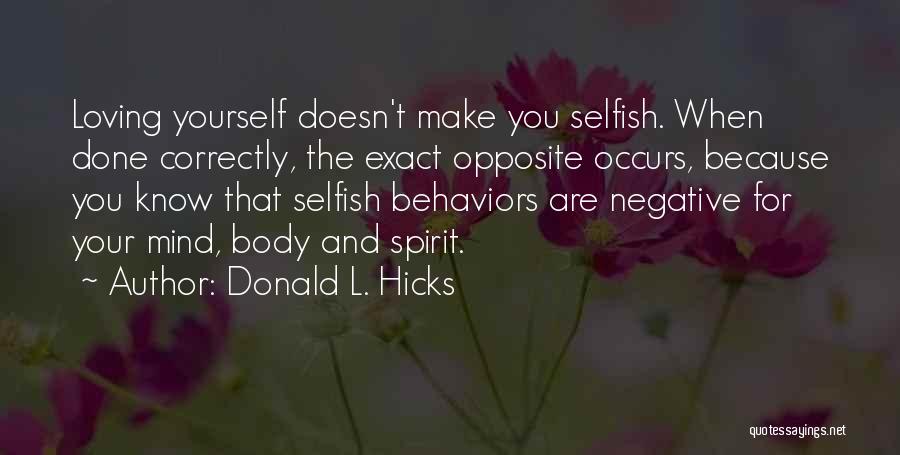 Donald L. Hicks Quotes: Loving Yourself Doesn't Make You Selfish. When Done Correctly, The Exact Opposite Occurs, Because You Know That Selfish Behaviors Are