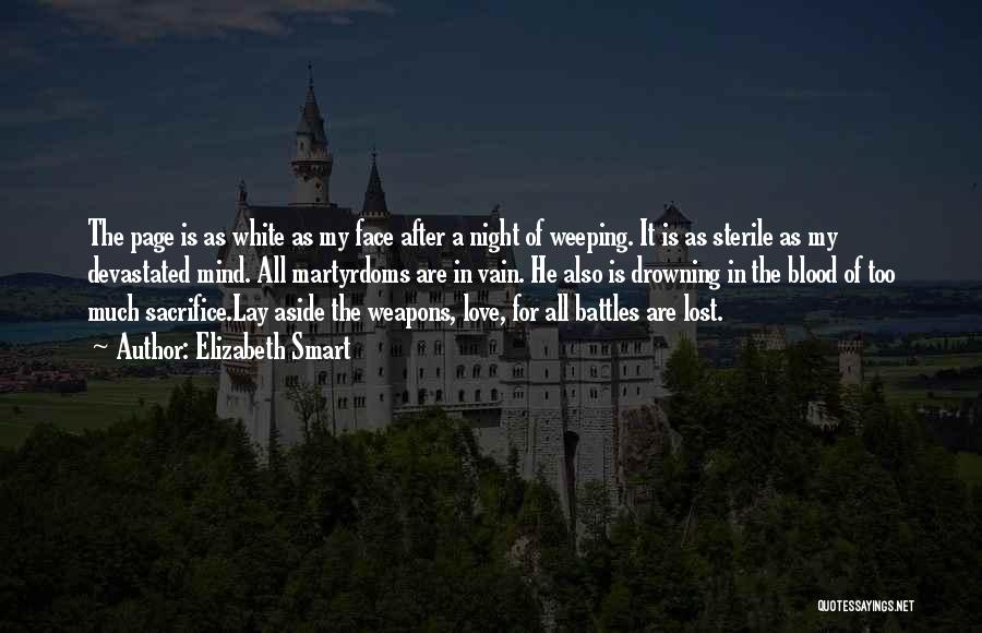 Elizabeth Smart Quotes: The Page Is As White As My Face After A Night Of Weeping. It Is As Sterile As My Devastated