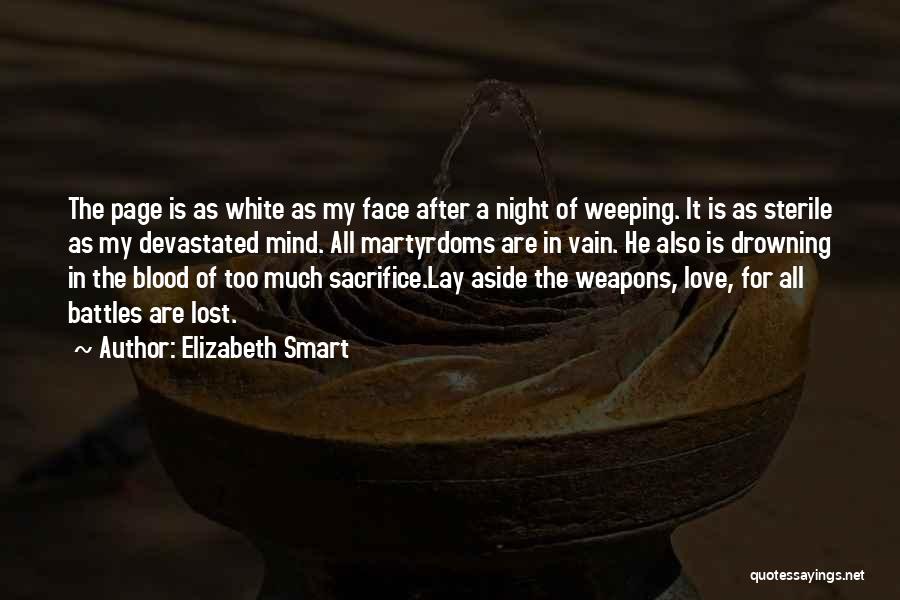 Elizabeth Smart Quotes: The Page Is As White As My Face After A Night Of Weeping. It Is As Sterile As My Devastated