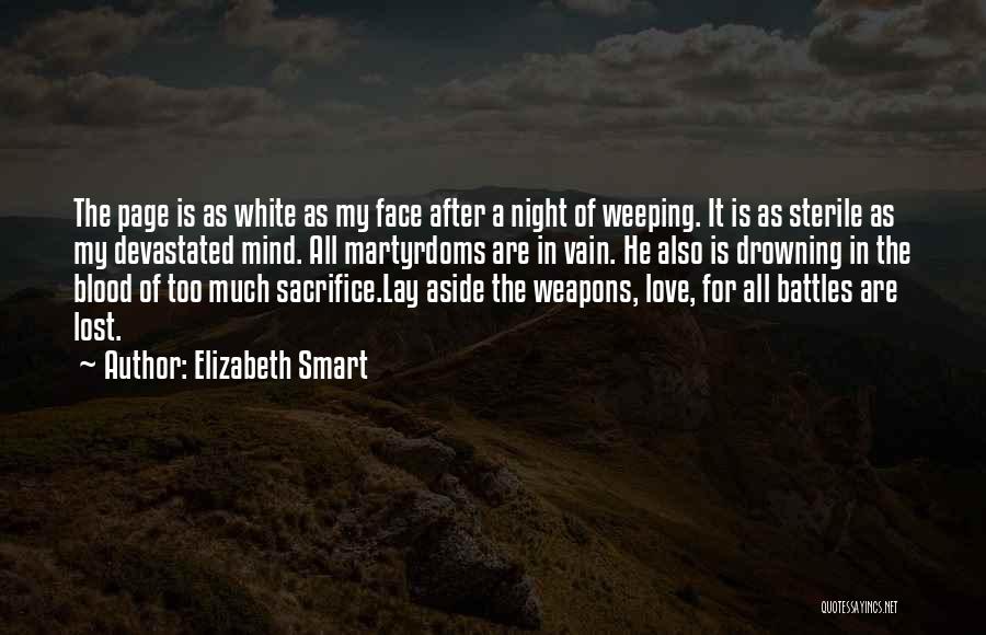 Elizabeth Smart Quotes: The Page Is As White As My Face After A Night Of Weeping. It Is As Sterile As My Devastated