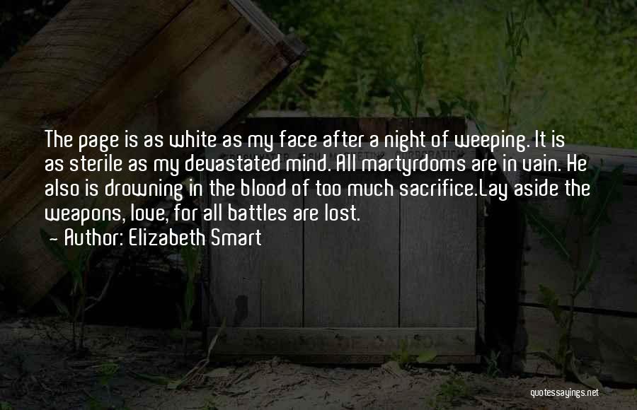 Elizabeth Smart Quotes: The Page Is As White As My Face After A Night Of Weeping. It Is As Sterile As My Devastated