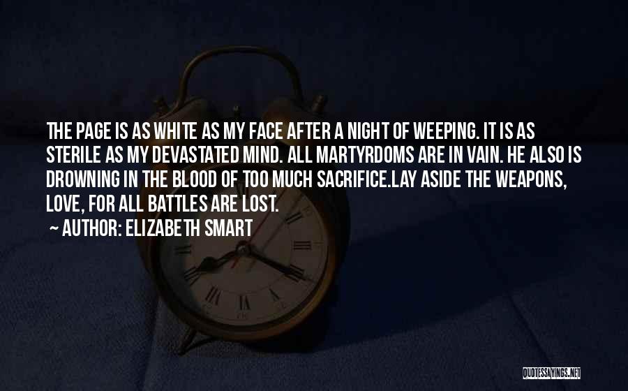 Elizabeth Smart Quotes: The Page Is As White As My Face After A Night Of Weeping. It Is As Sterile As My Devastated