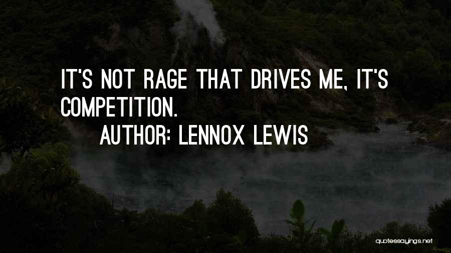 Lennox Lewis Quotes: It's Not Rage That Drives Me, It's Competition.