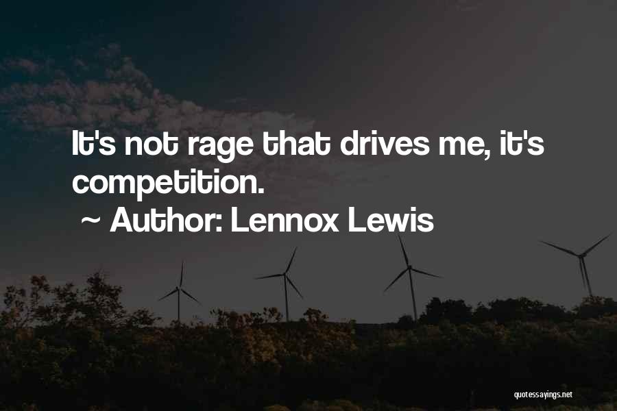 Lennox Lewis Quotes: It's Not Rage That Drives Me, It's Competition.