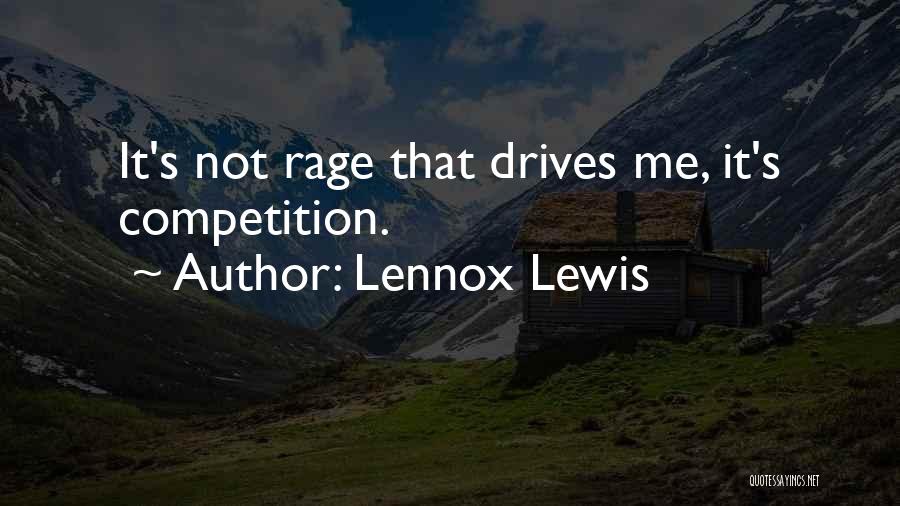 Lennox Lewis Quotes: It's Not Rage That Drives Me, It's Competition.