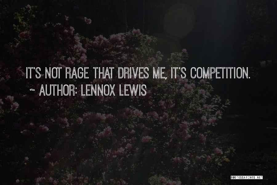 Lennox Lewis Quotes: It's Not Rage That Drives Me, It's Competition.