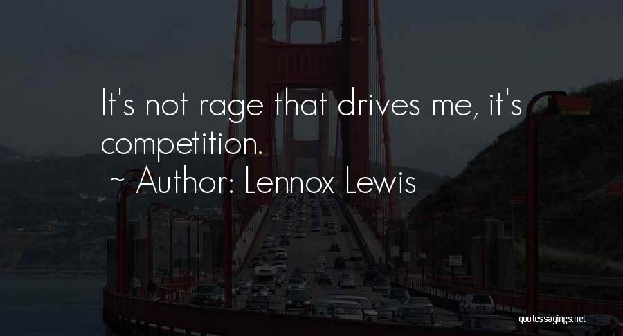 Lennox Lewis Quotes: It's Not Rage That Drives Me, It's Competition.