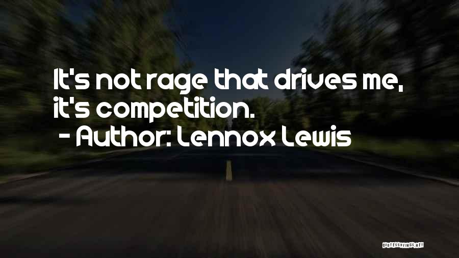 Lennox Lewis Quotes: It's Not Rage That Drives Me, It's Competition.