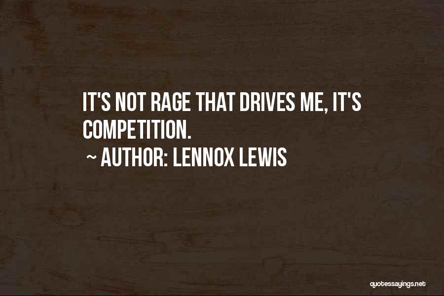 Lennox Lewis Quotes: It's Not Rage That Drives Me, It's Competition.