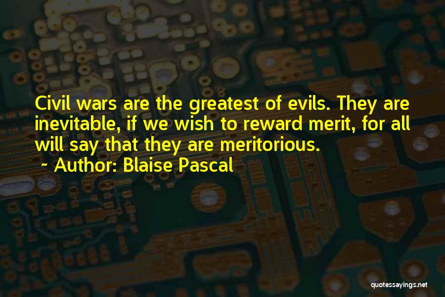 Blaise Pascal Quotes: Civil Wars Are The Greatest Of Evils. They Are Inevitable, If We Wish To Reward Merit, For All Will Say