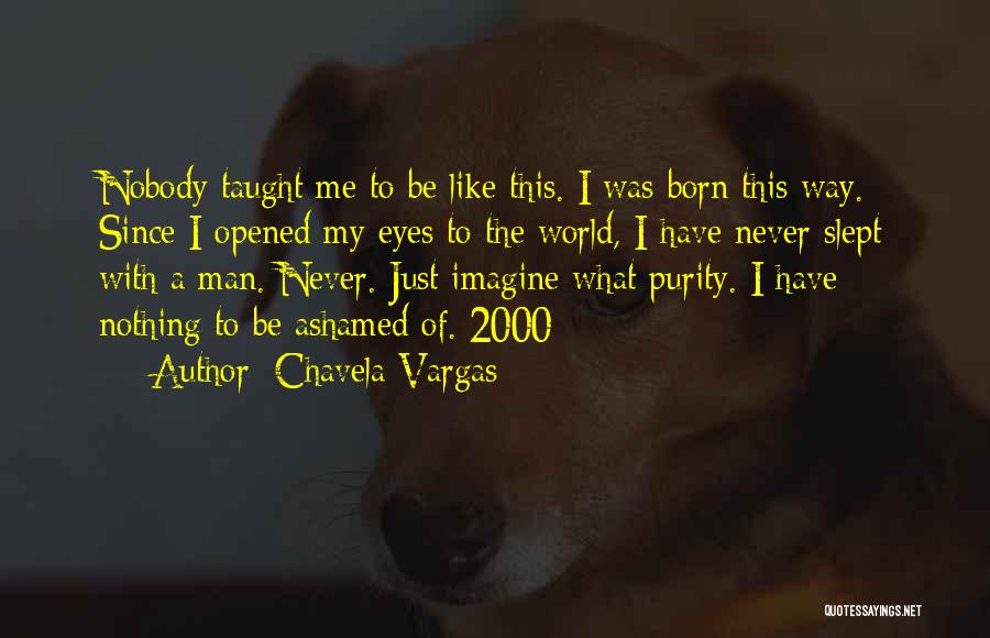 Chavela Vargas Quotes: Nobody Taught Me To Be Like This. I Was Born This Way. Since I Opened My Eyes To The World,