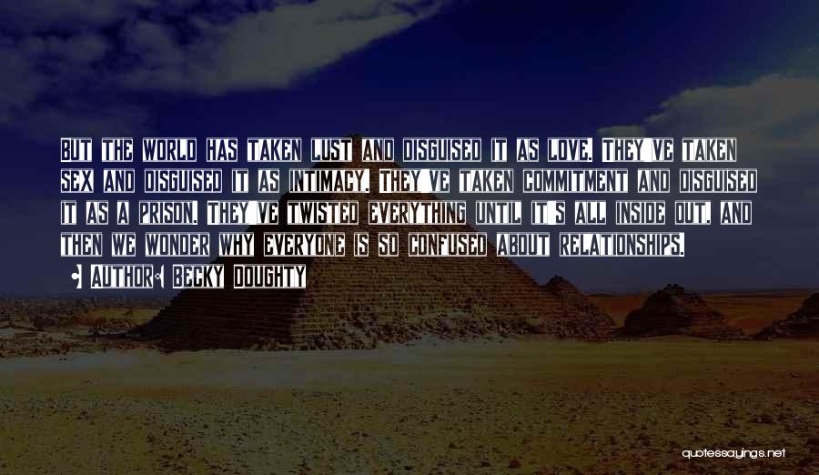 Becky Doughty Quotes: But The World Has Taken Lust And Disguised It As Love. They've Taken Sex And Disguised It As Intimacy. They've