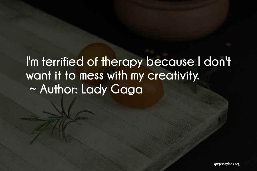 Lady Gaga Quotes: I'm Terrified Of Therapy Because I Don't Want It To Mess With My Creativity.