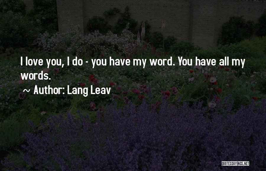 Lang Leav Quotes: I Love You, I Do - You Have My Word. You Have All My Words.