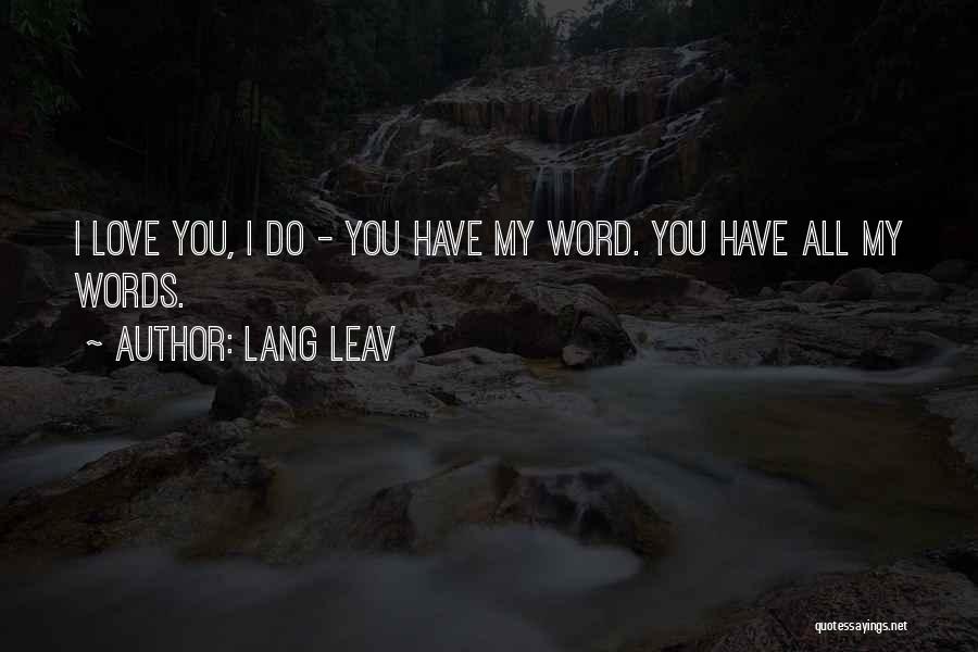 Lang Leav Quotes: I Love You, I Do - You Have My Word. You Have All My Words.