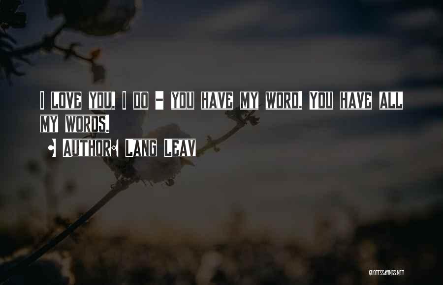 Lang Leav Quotes: I Love You, I Do - You Have My Word. You Have All My Words.