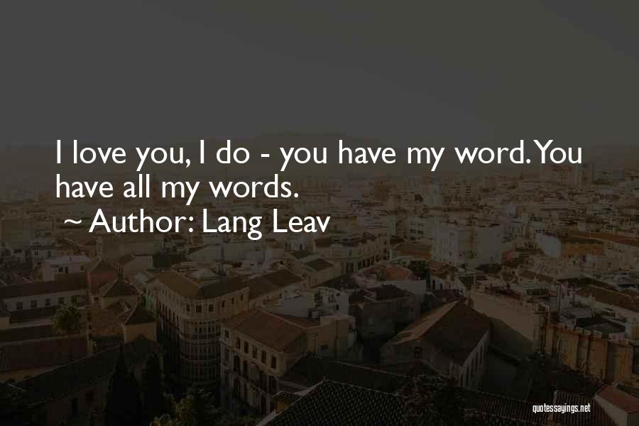 Lang Leav Quotes: I Love You, I Do - You Have My Word. You Have All My Words.