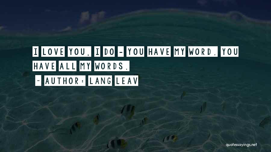 Lang Leav Quotes: I Love You, I Do - You Have My Word. You Have All My Words.