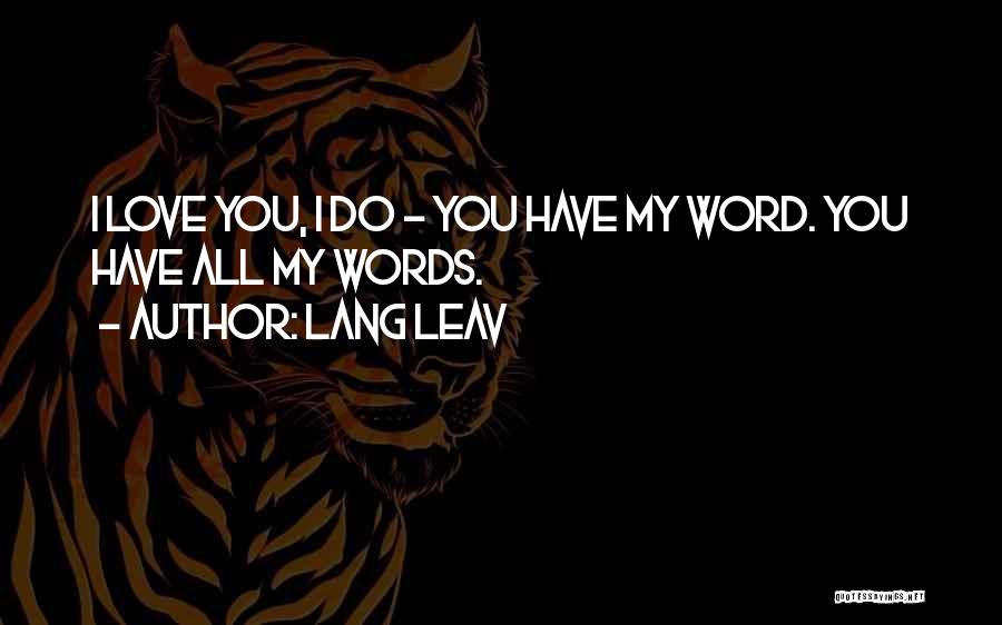 Lang Leav Quotes: I Love You, I Do - You Have My Word. You Have All My Words.