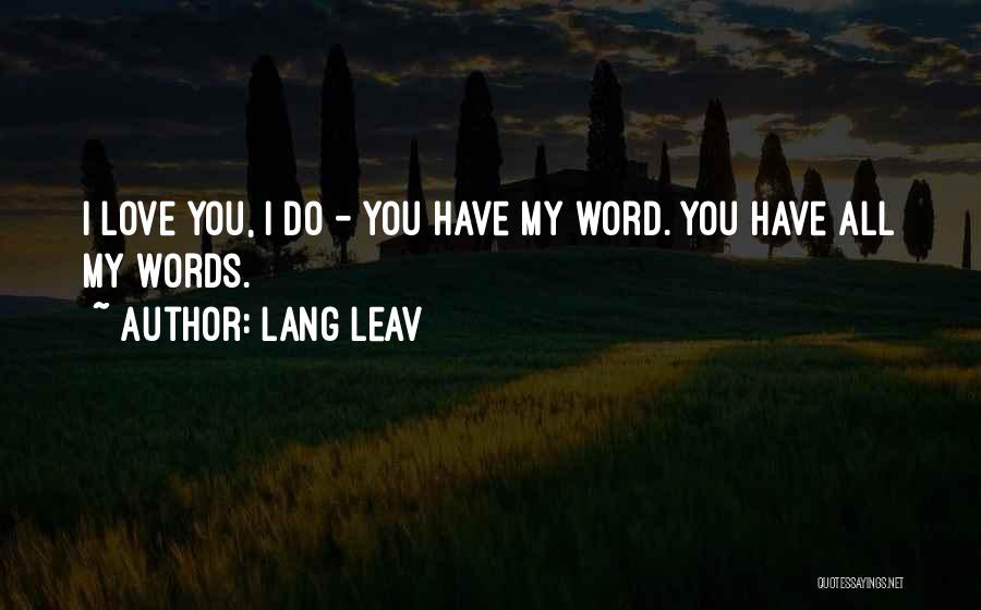 Lang Leav Quotes: I Love You, I Do - You Have My Word. You Have All My Words.