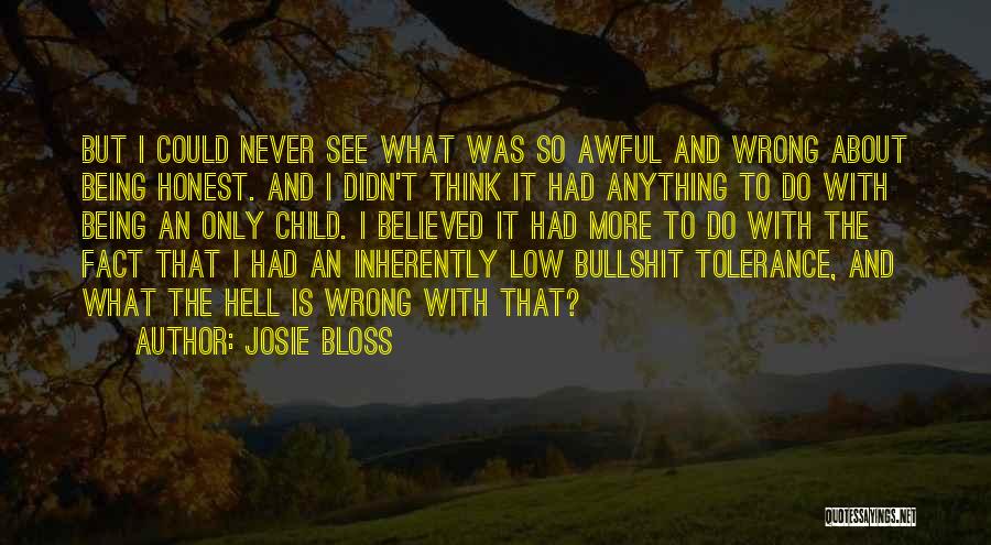 Josie Bloss Quotes: But I Could Never See What Was So Awful And Wrong About Being Honest. And I Didn't Think It Had