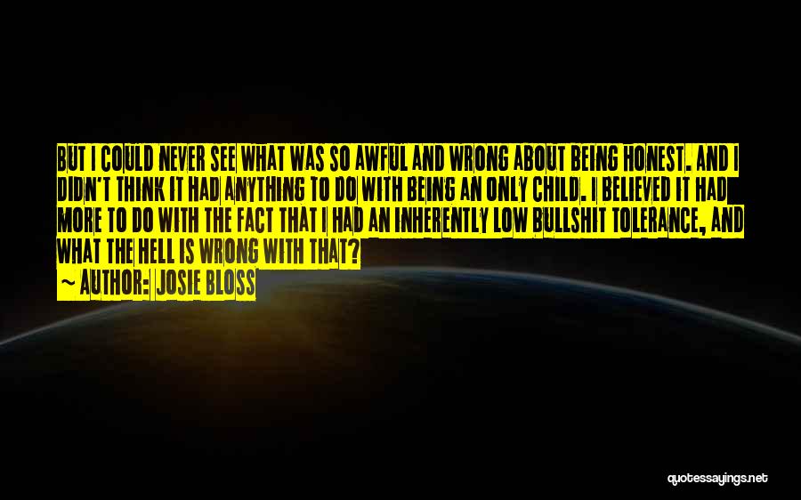 Josie Bloss Quotes: But I Could Never See What Was So Awful And Wrong About Being Honest. And I Didn't Think It Had