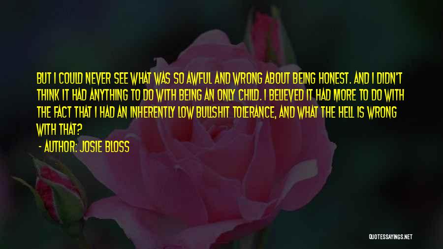 Josie Bloss Quotes: But I Could Never See What Was So Awful And Wrong About Being Honest. And I Didn't Think It Had