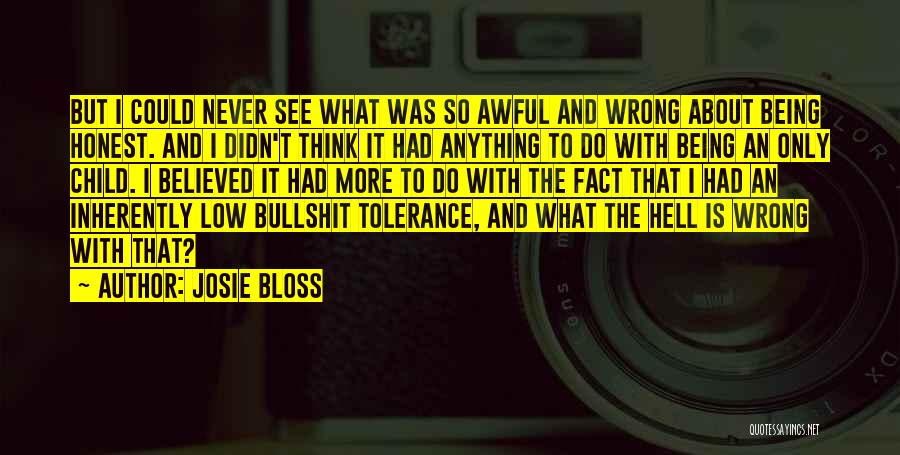 Josie Bloss Quotes: But I Could Never See What Was So Awful And Wrong About Being Honest. And I Didn't Think It Had