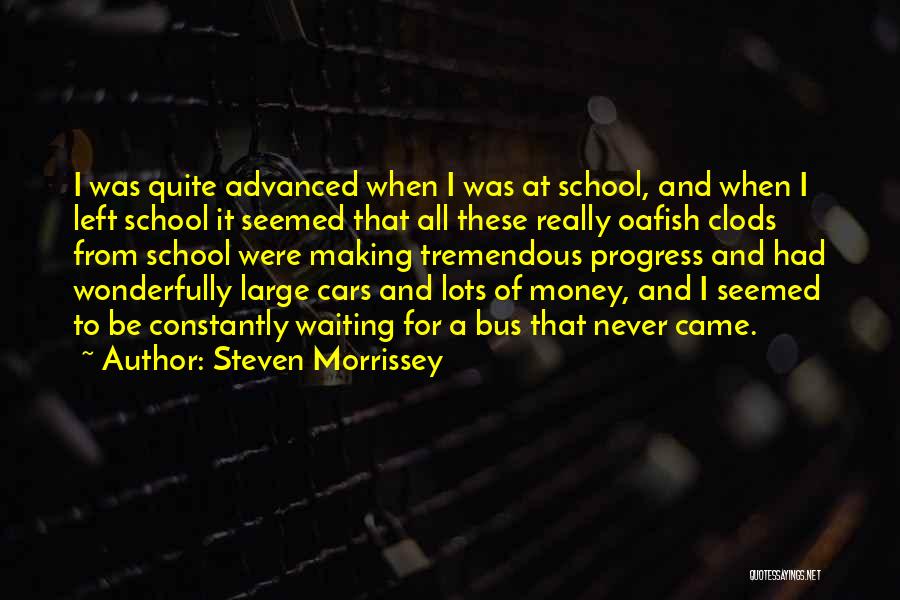 Steven Morrissey Quotes: I Was Quite Advanced When I Was At School, And When I Left School It Seemed That All These Really