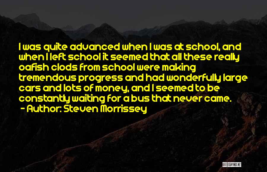 Steven Morrissey Quotes: I Was Quite Advanced When I Was At School, And When I Left School It Seemed That All These Really