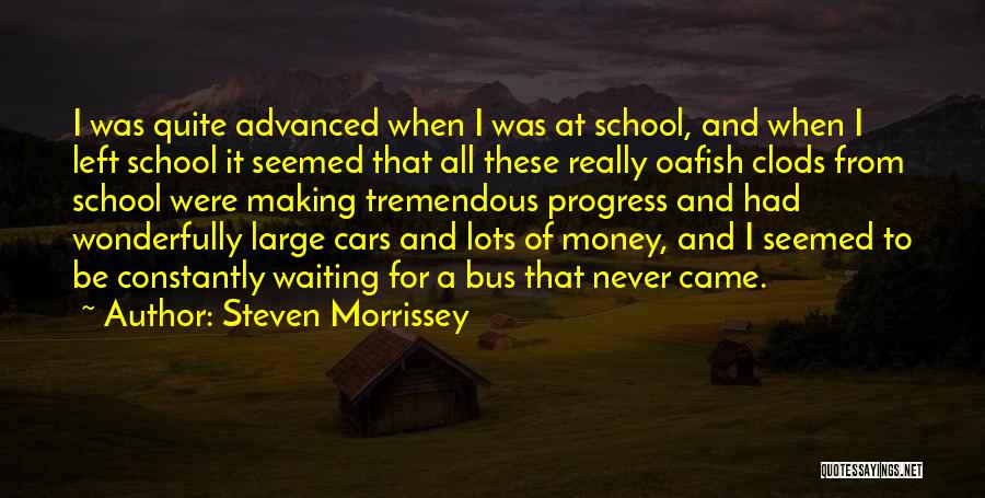 Steven Morrissey Quotes: I Was Quite Advanced When I Was At School, And When I Left School It Seemed That All These Really