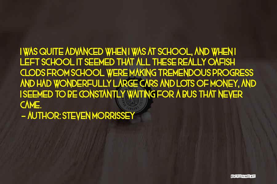 Steven Morrissey Quotes: I Was Quite Advanced When I Was At School, And When I Left School It Seemed That All These Really