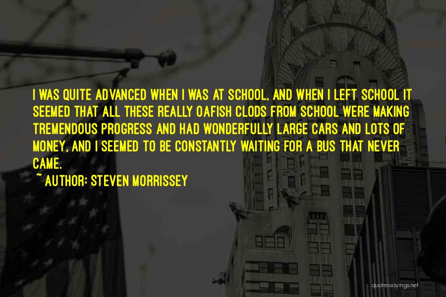 Steven Morrissey Quotes: I Was Quite Advanced When I Was At School, And When I Left School It Seemed That All These Really