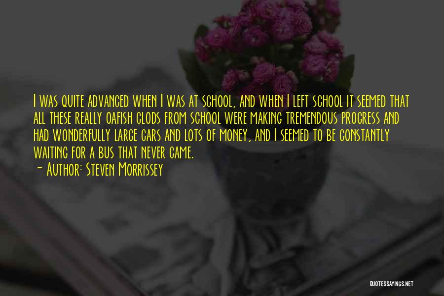 Steven Morrissey Quotes: I Was Quite Advanced When I Was At School, And When I Left School It Seemed That All These Really