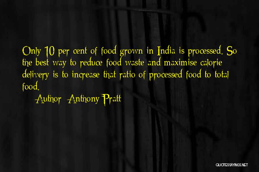 Anthony Pratt Quotes: Only 10 Per Cent Of Food Grown In India Is Processed. So The Best Way To Reduce Food Waste And