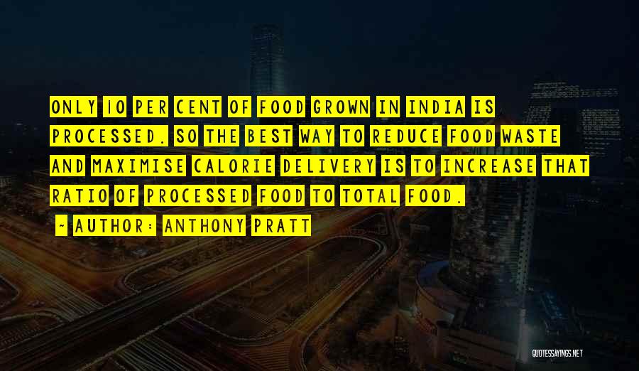 Anthony Pratt Quotes: Only 10 Per Cent Of Food Grown In India Is Processed. So The Best Way To Reduce Food Waste And