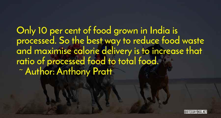 Anthony Pratt Quotes: Only 10 Per Cent Of Food Grown In India Is Processed. So The Best Way To Reduce Food Waste And
