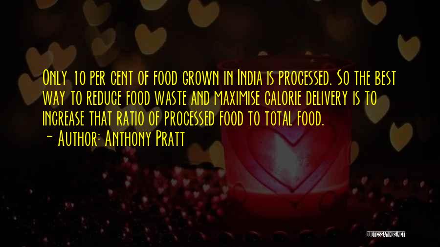 Anthony Pratt Quotes: Only 10 Per Cent Of Food Grown In India Is Processed. So The Best Way To Reduce Food Waste And