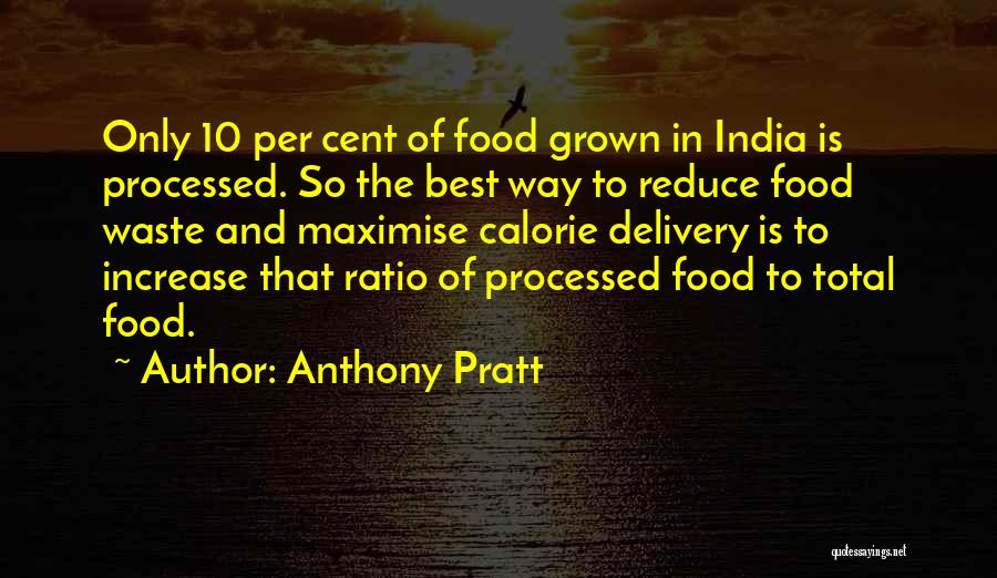 Anthony Pratt Quotes: Only 10 Per Cent Of Food Grown In India Is Processed. So The Best Way To Reduce Food Waste And