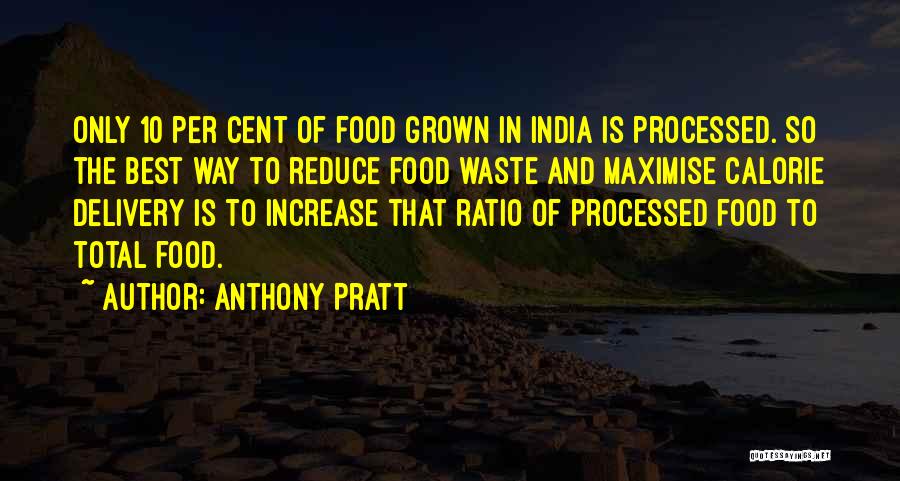 Anthony Pratt Quotes: Only 10 Per Cent Of Food Grown In India Is Processed. So The Best Way To Reduce Food Waste And