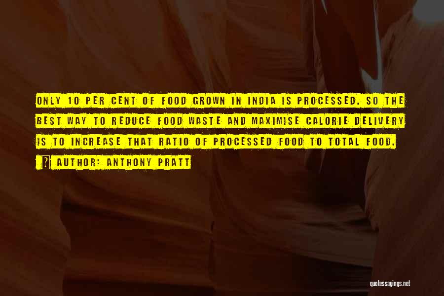 Anthony Pratt Quotes: Only 10 Per Cent Of Food Grown In India Is Processed. So The Best Way To Reduce Food Waste And