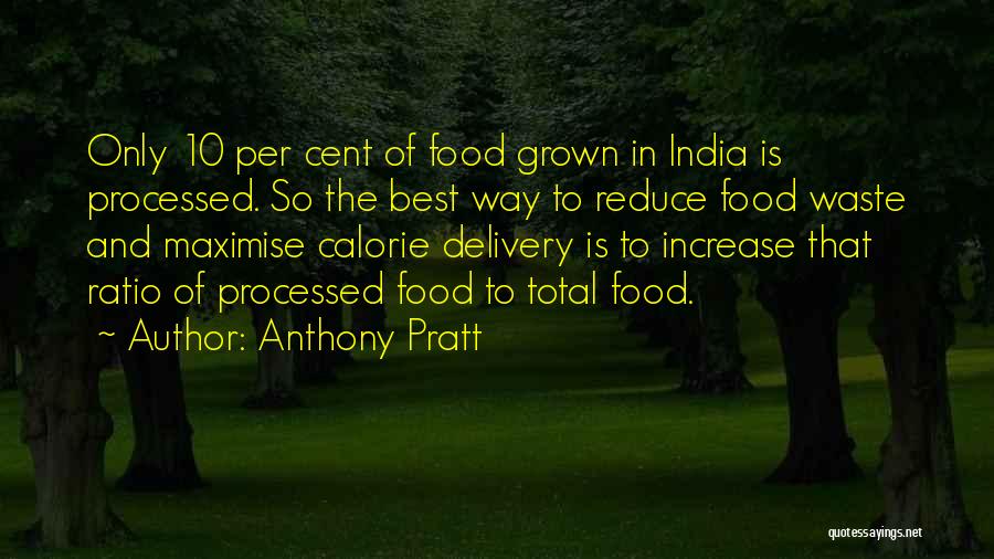 Anthony Pratt Quotes: Only 10 Per Cent Of Food Grown In India Is Processed. So The Best Way To Reduce Food Waste And