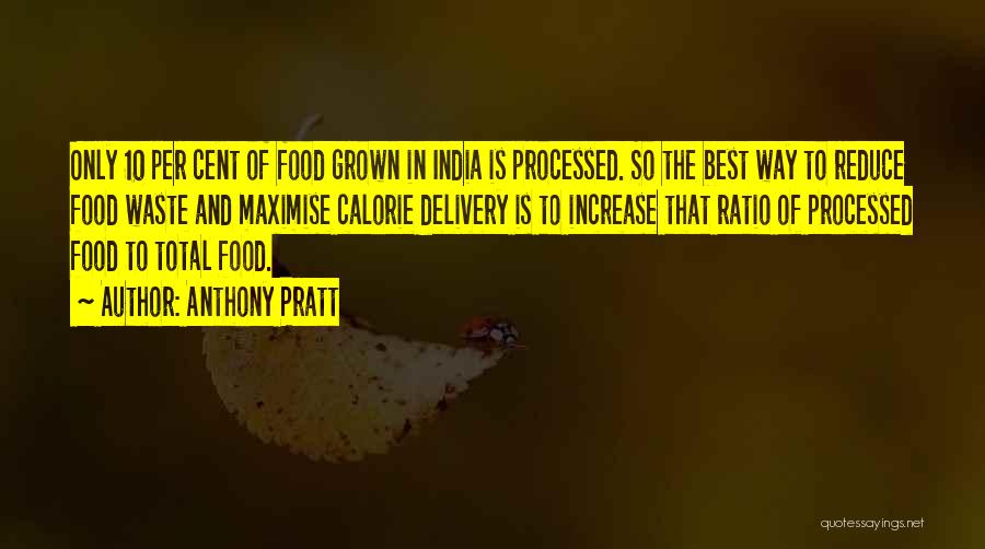 Anthony Pratt Quotes: Only 10 Per Cent Of Food Grown In India Is Processed. So The Best Way To Reduce Food Waste And