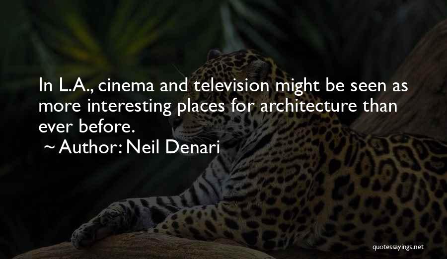 Neil Denari Quotes: In L.a., Cinema And Television Might Be Seen As More Interesting Places For Architecture Than Ever Before.