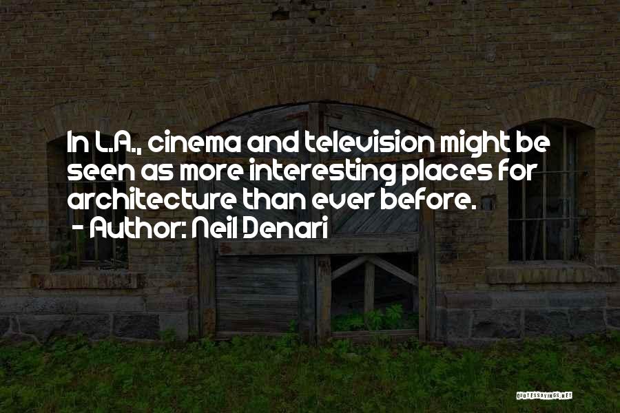 Neil Denari Quotes: In L.a., Cinema And Television Might Be Seen As More Interesting Places For Architecture Than Ever Before.