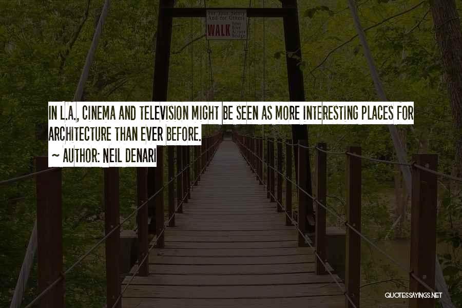 Neil Denari Quotes: In L.a., Cinema And Television Might Be Seen As More Interesting Places For Architecture Than Ever Before.