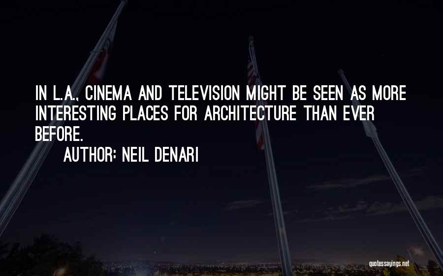 Neil Denari Quotes: In L.a., Cinema And Television Might Be Seen As More Interesting Places For Architecture Than Ever Before.